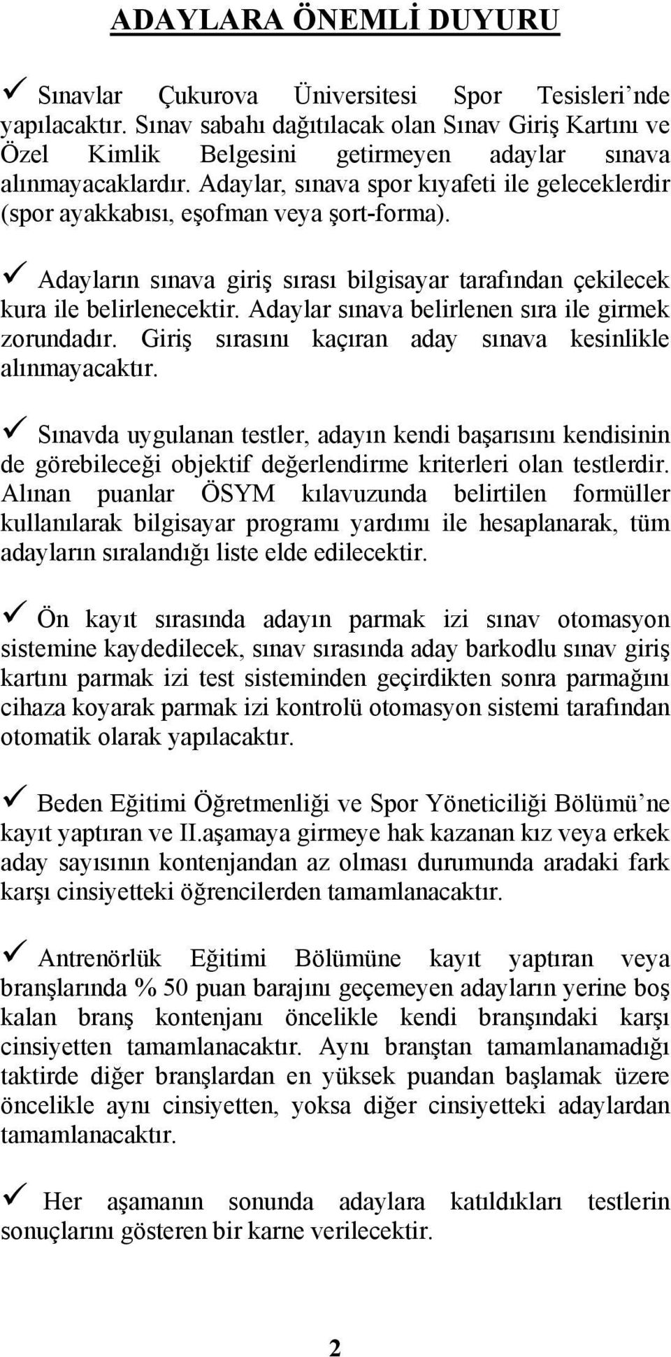 Adaylar, sınava spor kıyafeti ile geleceklerdir (spor ayakkabısı, eşofman veya şort-forma). Adayların sınava giriş sırası bilgisayar tarafından çekilecek kura ile belirlenecektir.