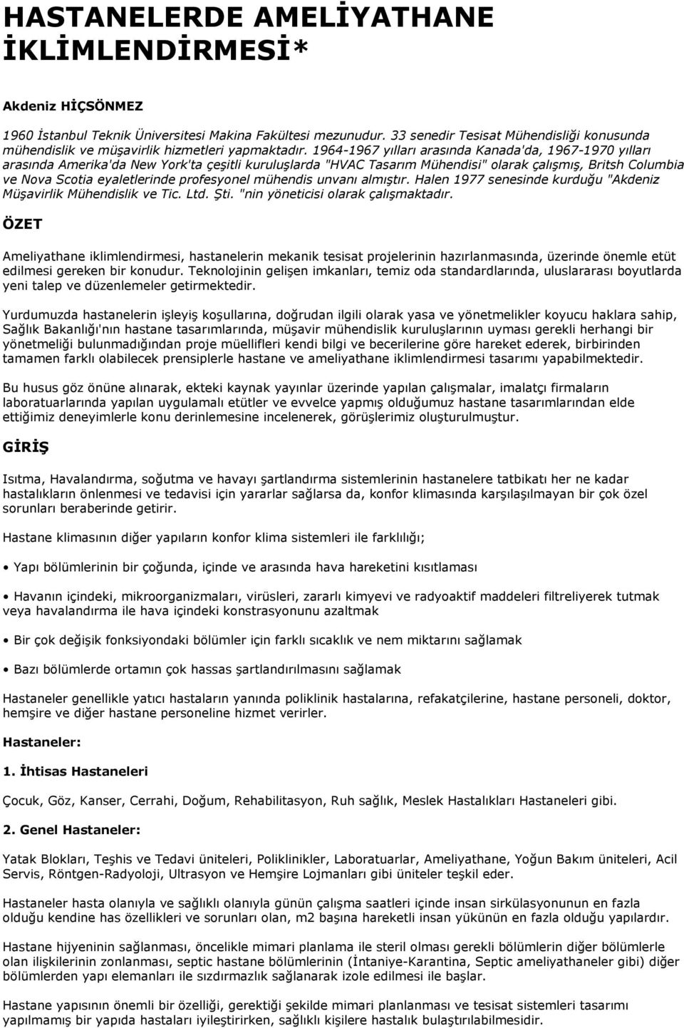 1964-1967 yılları arasında Kanada'da, 1967-1970 yılları arasında Amerika'da New York'ta çeşitli kuruluşlarda "HVAC Tasarım Mühendisi" olarak çalışmış, Britsh Columbia ve Nova Scotia eyaletlerinde