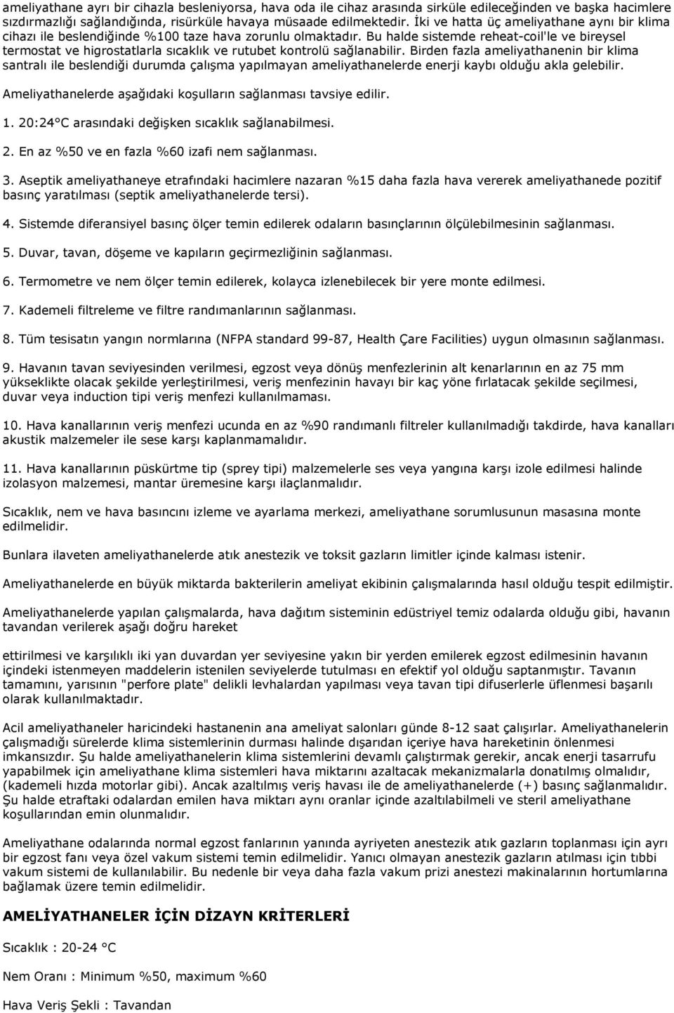 Bu halde sistemde reheat-coil'le ve bireysel termostat ve higrostatlarla sıcaklık ve rutubet kontrolü sağlanabilir.