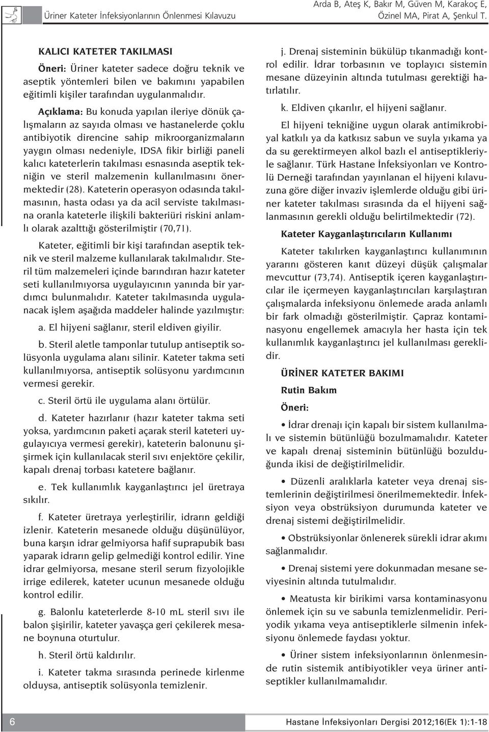 Aç klama: Bu konuda yap lan ileriye dönük çal flmalar n az say da olmas ve hastanelerde çoklu antibiyotik direncine sahip mikroorganizmalar n yayg n olmas nedeniyle, IDSA fikir birli i paneli kal c