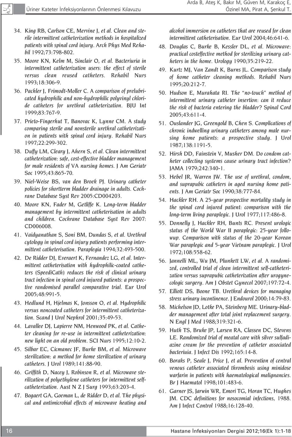 Bacteriuria in intermittent catheterization users: the effect of sterile versus clean reused catheters. Rehabil Nurs 1993;18:306-9. 36. Pachler J, Frimodt-Moller C.