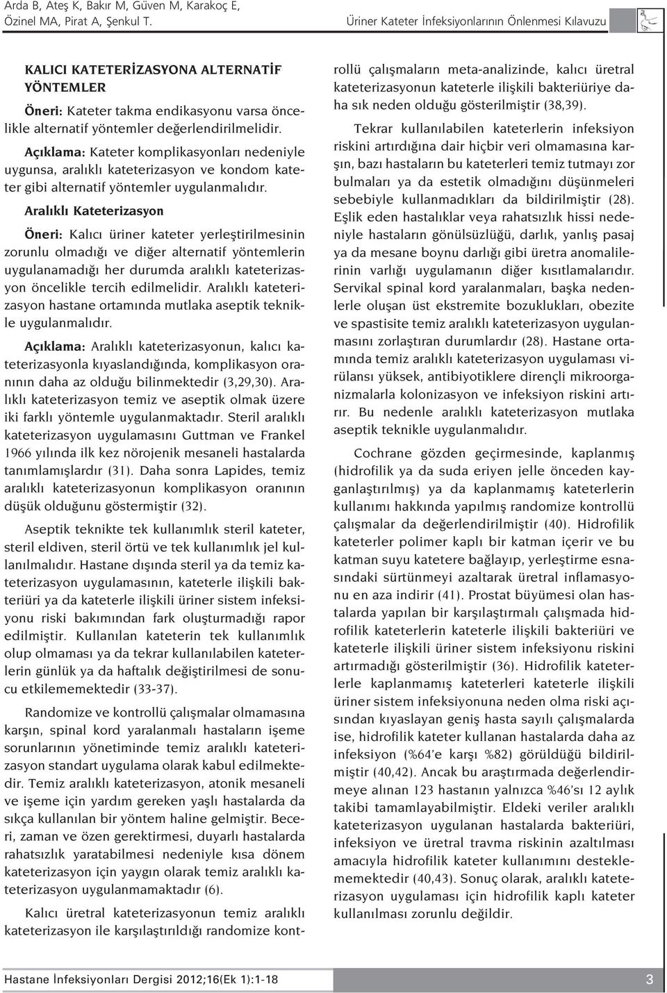 Aral kl Kateterizasyon Öneri: Kal c üriner kateter yerlefltirilmesinin zorunlu olmad ve di er alternatif yöntemlerin uygulanamad her durumda aral kl kateterizasyon öncelikle tercih edilmelidir.