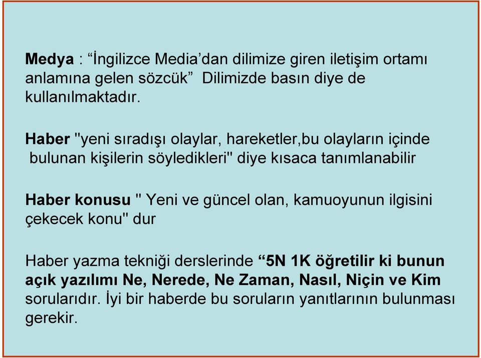 Haber konusu '' Yeni ve güncel olan, kamuoyunun ilgisini çekecek konu'' dur Haber yazma tekniği derslerinde 5N 1K öğretilir ki