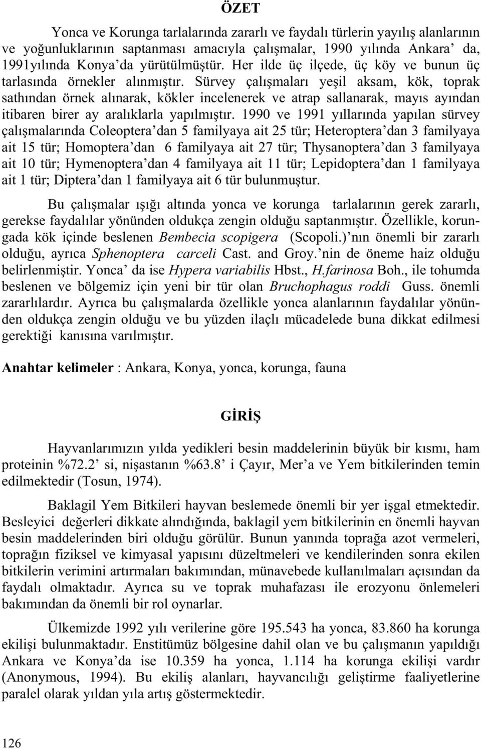 Sürvey çalı maları ye il aksam, kök, toprak sathından örnek alınarak, kökler incelenerek ve atrap sallanarak, mayıs ayından itibaren birer ay aralıklarla yapılmı tır.