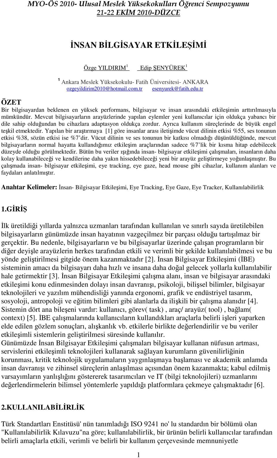 Mevcut bilgisayarların arayüzlerinde yapılan eylemler yeni kullanıcılar için oldukça yabancı bir dile sahip olduğundan bu cihazlara adaptasyon oldukça zordur.