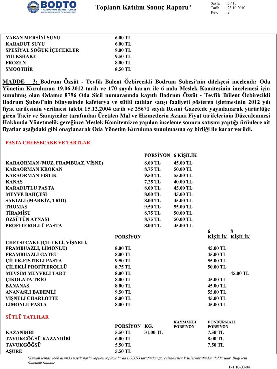 2012 tarih ve 170 sayılı kararı ile 6 nolu Meslek Komitesinin incelemesi için sunulmuş olan Odamız 8796 Oda Sicil numarasında kayıtlı Bodrum Özsüt - Tevfik Bülent Özbirecikli Bodrum Şubesi nin