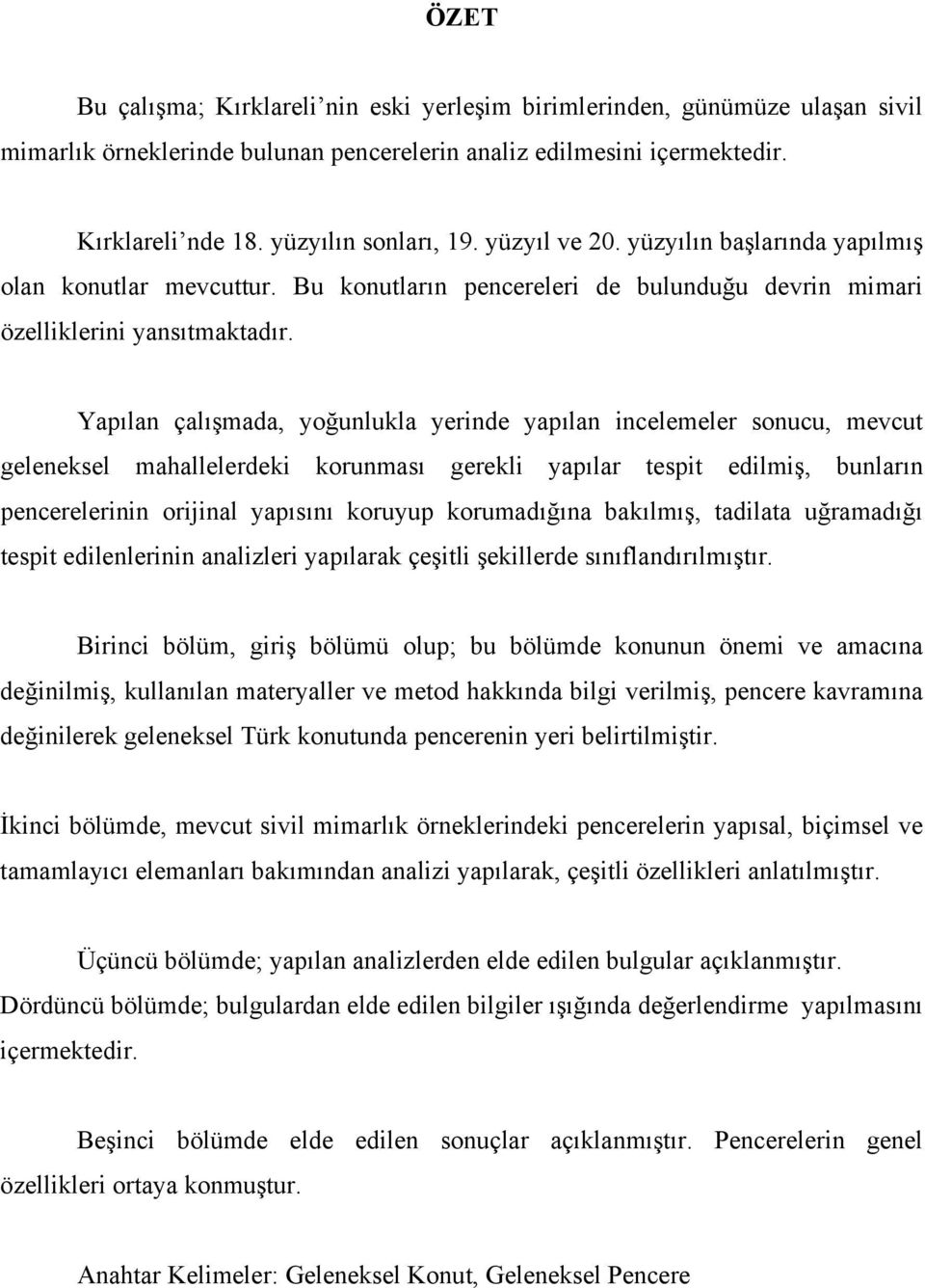 Yapılan çalışmada, yoğunlukla yerinde yapılan incelemeler sonucu, mevcut geleneksel mahallelerdeki korunması gerekli yapılar tespit edilmiş, bunların pencerelerinin orijinal yapısını koruyup