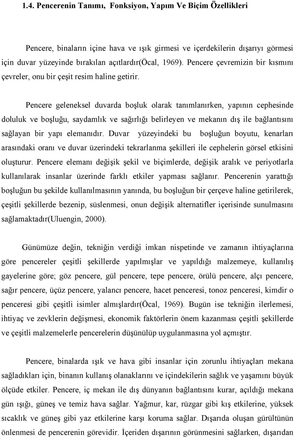 Pencere geleneksel duvarda boşluk olarak tanımlanırken, yapının cephesinde doluluk ve boşluğu, saydamlık ve sağırlığı belirleyen ve mekanın dış ile bağlantısını sağlayan bir yapı elemanıdır.