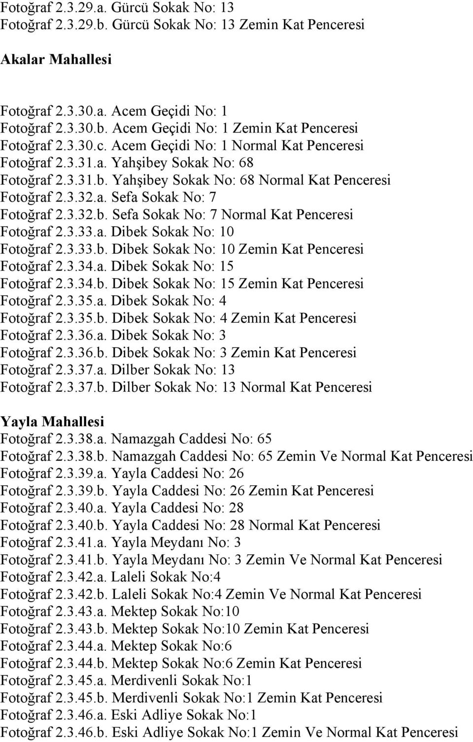 3.33.a. Dibek Sokak No: 10 Fotoğraf 2.3.33.b. Dibek Sokak No: 10 Zemin Kat Penceresi Fotoğraf 2.3.34.a. Dibek Sokak No: 15 Fotoğraf 2.3.34.b. Dibek Sokak No: 15 Zemin Kat Penceresi Fotoğraf 2.3.35.a. Dibek Sokak No: 4 Fotoğraf 2.