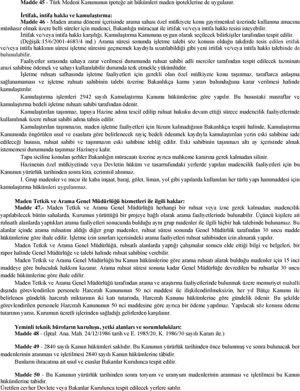 Bakanlığa müracaat ile irtifak ve/veya intifa hakkı tesisi isteyebilir. Ġrtifak ve/veya intifa hakkı karģılığı, KamulaĢtırma Kanununa uygun olarak seçilecek bilirkiģiler tarafından tespit edilir.