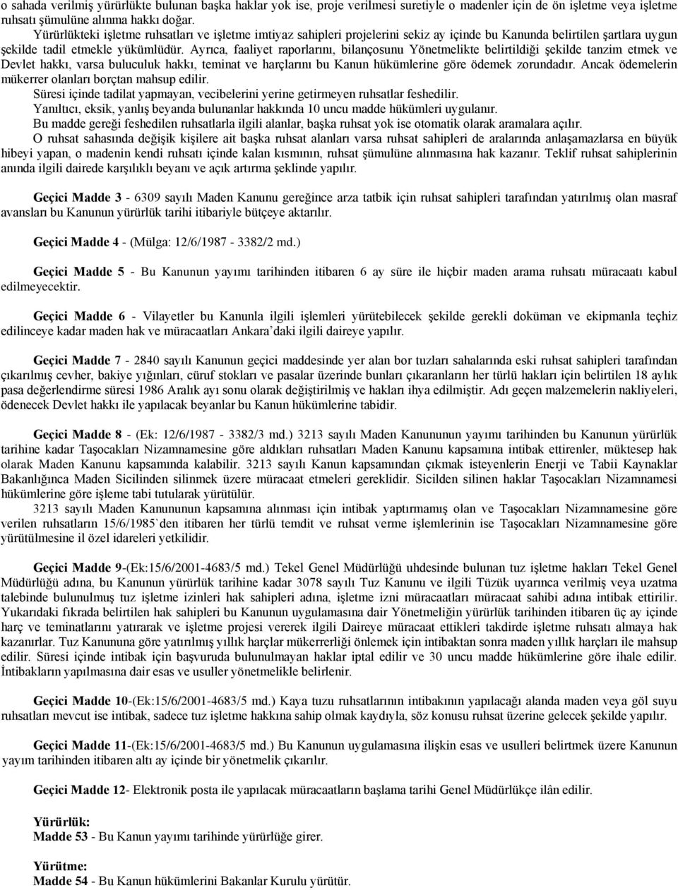 Ayrıca, faaliyet raporlarını, bilançosunu Yönetmelikte belirtildiği Ģekilde tanzim etmek ve Devlet hakkı, varsa buluculuk hakkı, teminat ve harçlarını bu Kanun hükümlerine göre ödemek zorundadır.