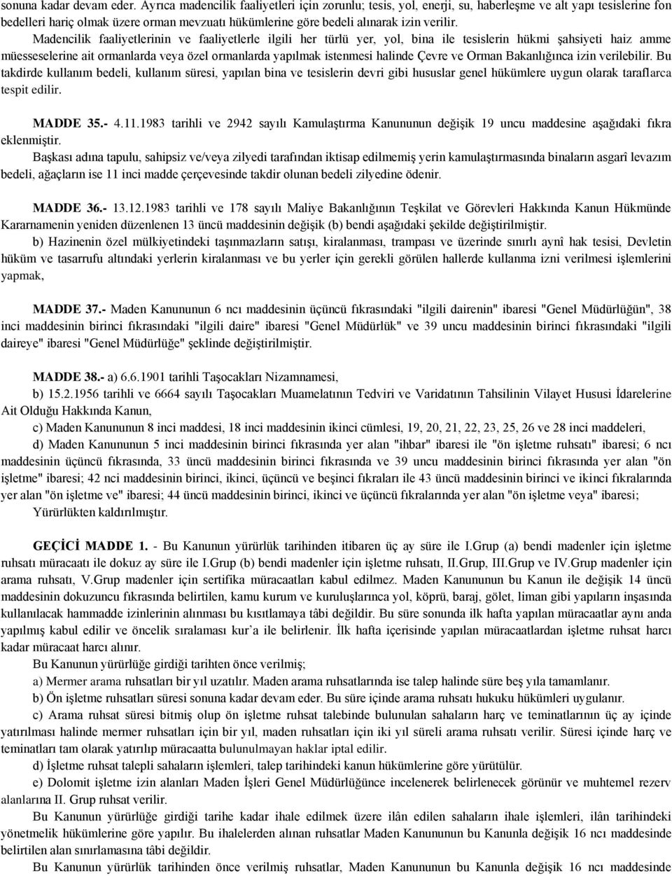 Madencilik faaliyetlerinin ve faaliyetlerle ilgili her türlü yer, yol, bina ile tesislerin hükmi Ģahsiyeti haiz amme müesseselerine ait ormanlarda veya özel ormanlarda yapılmak istenmesi halinde