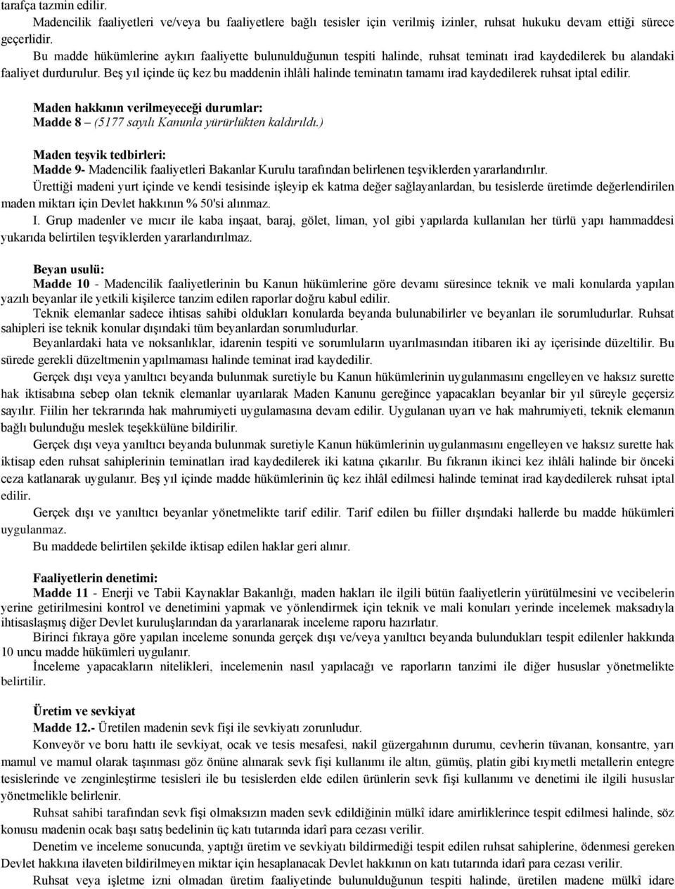 BeĢ yıl içinde üç kez bu maddenin ihlâli halinde teminatın tamamı irad kaydedilerek ruhsat iptal edilir. Maden hakkının verilmeyeceği durumlar: Madde 8 (5177 sayılı Kanunla yürürlükten kaldırıldı.