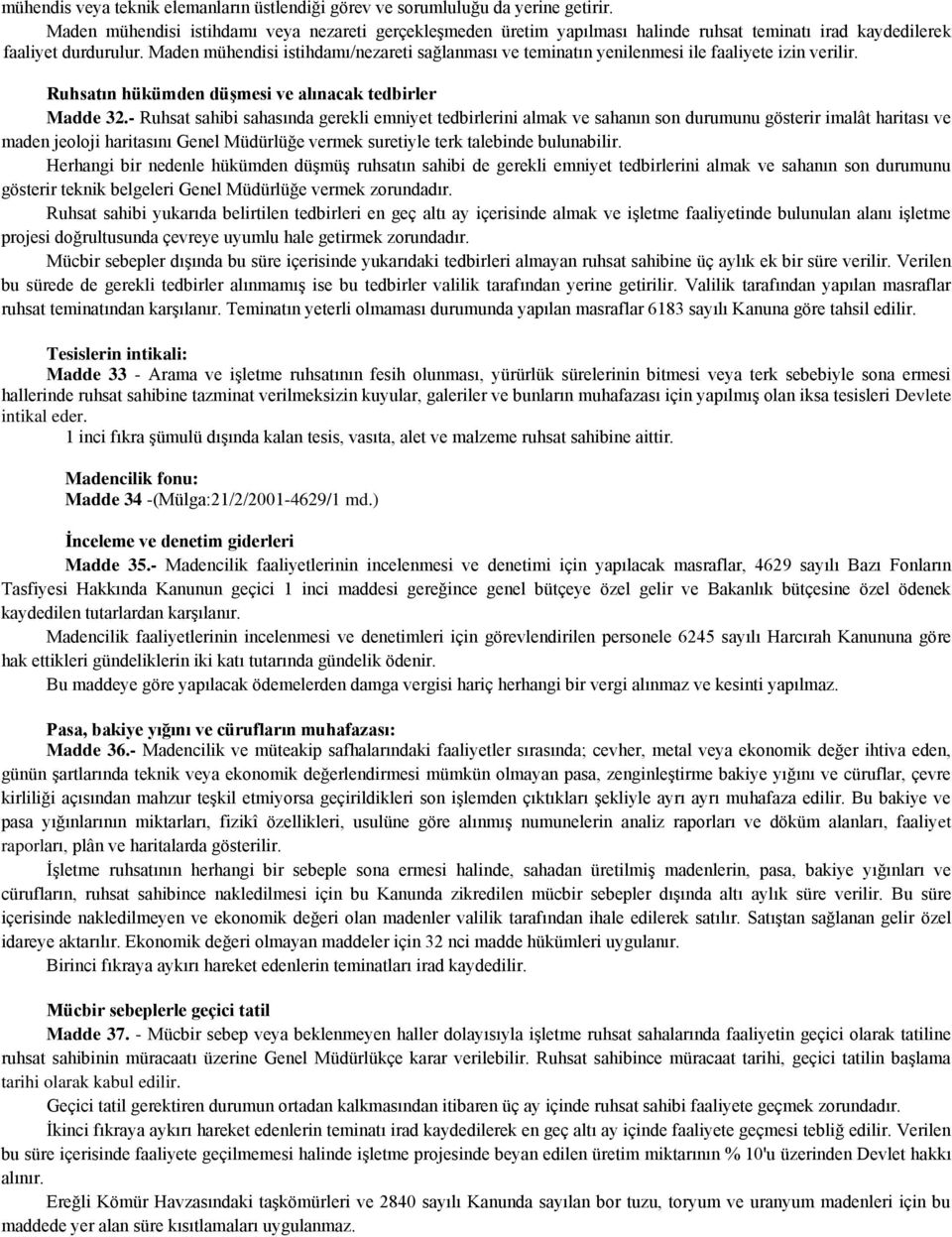 Maden mühendisi istihdamı/nezareti sağlanması ve teminatın yenilenmesi ile faaliyete izin verilir. Ruhsatın hükümden düşmesi ve alınacak tedbirler Madde 32.