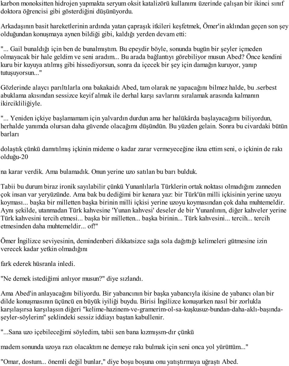 .. Gail bunaldığı için ben de bunalmıştım. Bu epeydir böyle, sonunda bugün bir şeyler içmeden olmayacak bir hale geldim ve seni aradım... Bu arada bağlantıyı görebiliyor musun Abed?