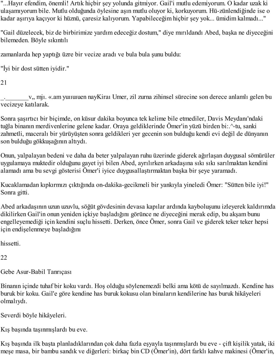 .." "Gail düzelecek, biz de birbirimize yardım edeceğiz dostum," diye mırıldandı Abed, başka ne diyeceğini bilemeden.