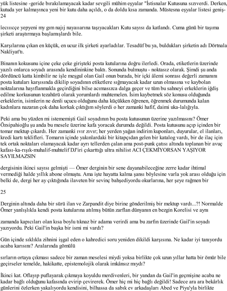 Karşılarına çıkan en küçük, en ucuz ilk şirketi ayarladılar. Tesadüf bu ya, buldukları şirketin adı Dörtnala Nakliyat'tı. Binanın kokusunu içine çeke çeke girişteki posta kutularına doğru ilerledi.