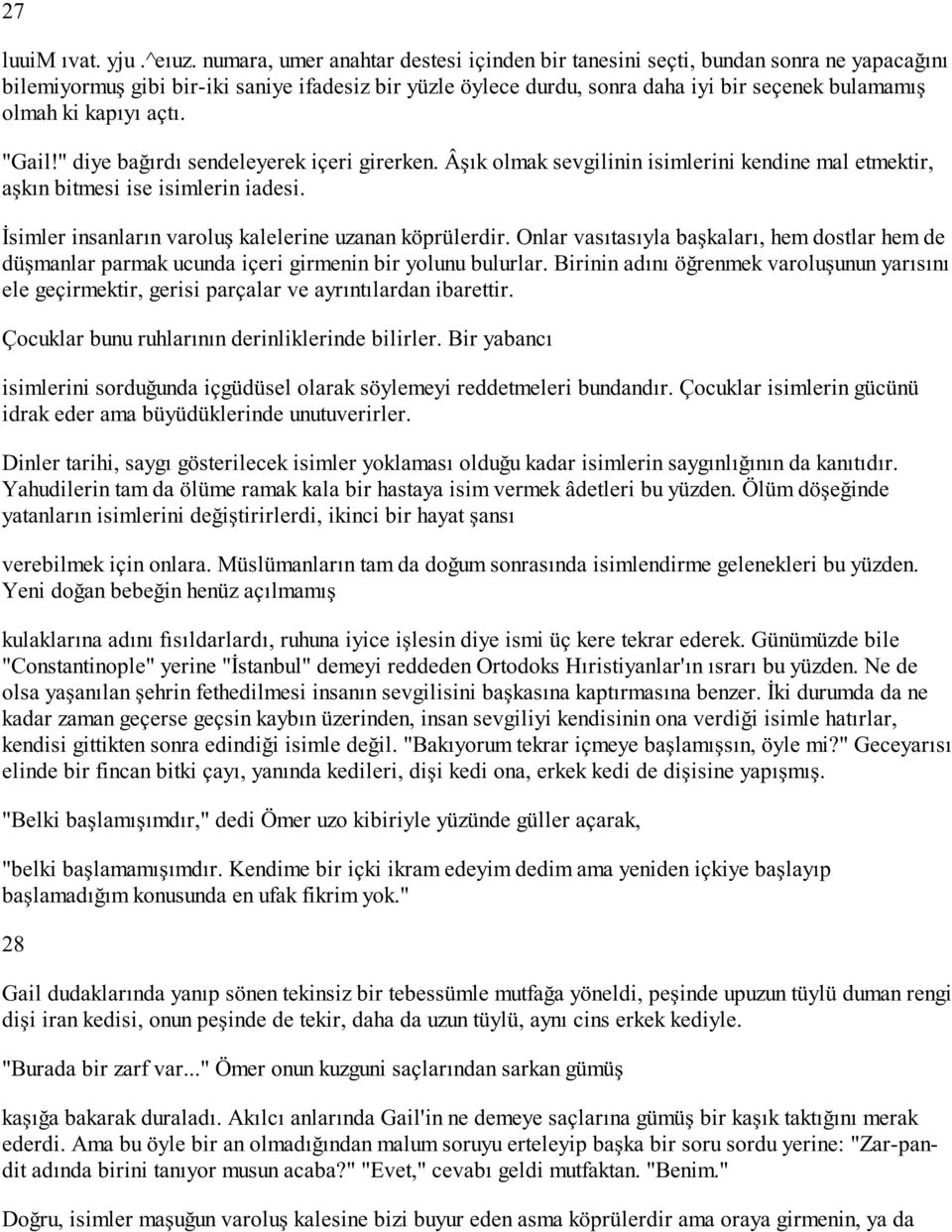 kapıyı açtı. "Gail!" diye bağırdı sendeleyerek içeri girerken. Âşık olmak sevgilinin isimlerini kendine mal etmektir, aşkın bitmesi ise isimlerin iadesi.