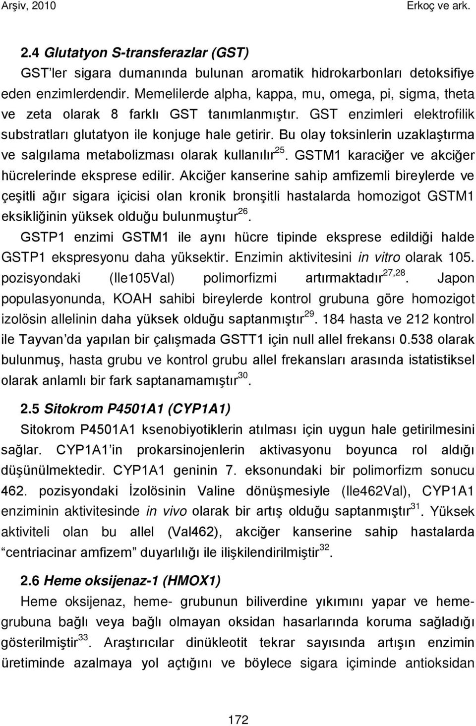 Bu olay toksinlerin uzaklaştırma ve salgılama metabolizması olarak kullanılır 25. GSTM1 karaciğer ve akciğer hücrelerinde eksprese edilir.