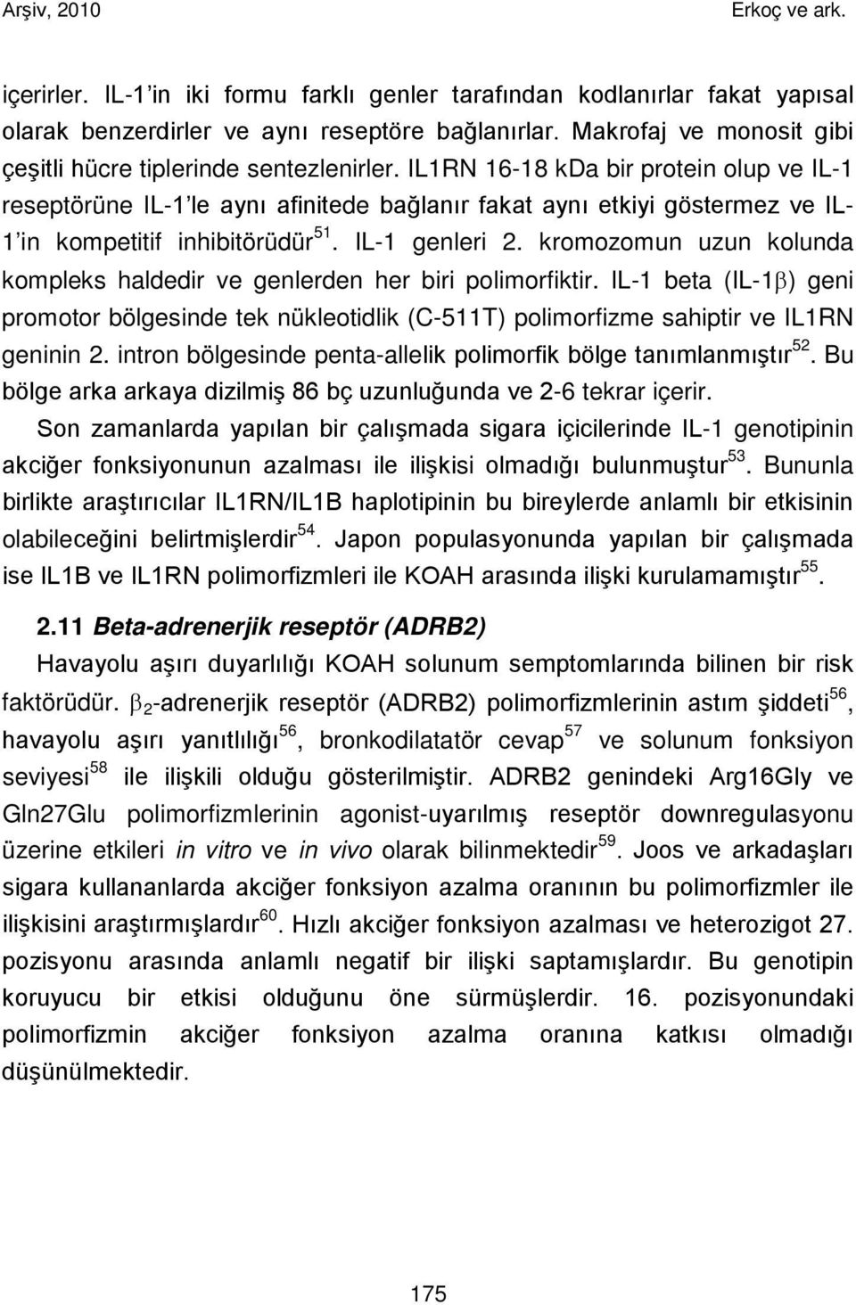 kromozomun uzun kolunda kompleks haldedir ve genlerden her biri polimorfiktir. IL-1 beta (IL-1β) geni promotor bölgesinde tek nükleotidlik (C-511T) polimorfizme sahiptir ve IL1RN geninin 2.