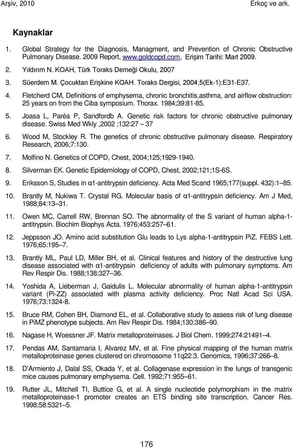 Fletcherd CM, Definitions of emphysema, chronic bronchitis,asthma, and airflow obstruction: 25 years on from the Ciba symposium. Thorax. 1984;39:81-85. 5. Joasa L, Paréa P, Sandfordb A.