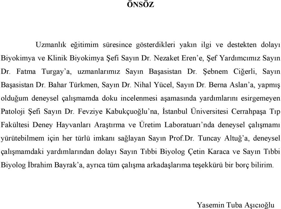 Berna Aslan a, yapmış olduğum deneysel çalışmamda doku incelenmesi aşamasında yardımlarını esirgemeyen Patoloji Şefi Sayın Dr.