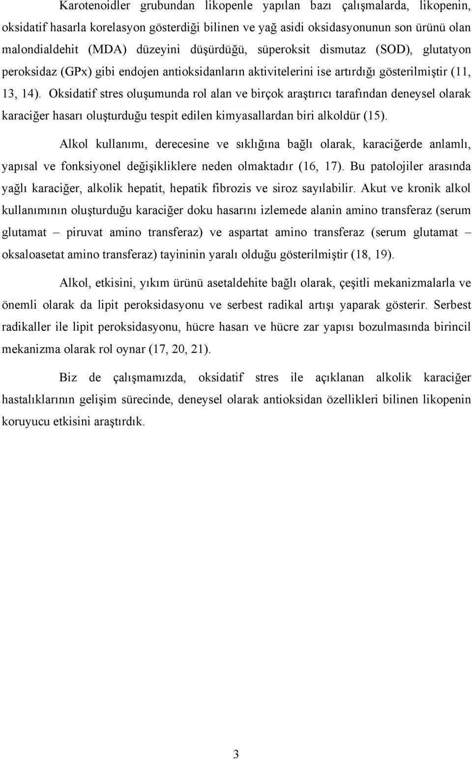 Oksidatif stres oluşumunda rol alan ve birçok araştırıcı tarafından deneysel olarak karaciğer hasarı oluşturduğu tespit edilen kimyasallardan biri alkoldür (15).