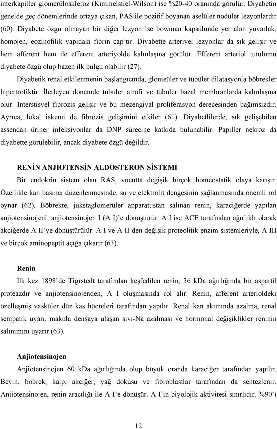 Diyabette arteriyel lezyonlar da sık gelişir ve hem afferent hem de efferent arteriyolde kalınlaşma görülür. Efferent arteriol tutulumu diyabete özgü olup bazen ilk bulgu olabilir (27).