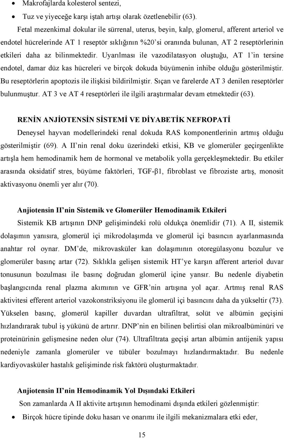 bilinmektedir. Uyarılması ile vazodilatasyon oluştuğu, AT 1 in tersine endotel, damar düz kas hücreleri ve birçok dokuda büyümenin inhibe olduğu gösterilmiştir.