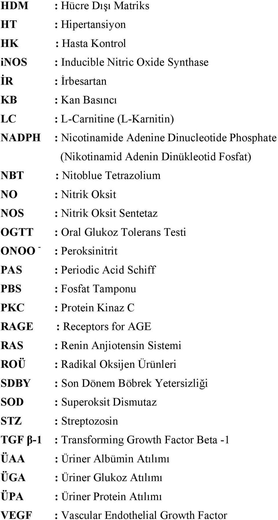 Periodic Acid Schiff PBS : Fosfat Tamponu PKC : Protein Kinaz C RAGE : Receptors for AGE RAS : Renin Anjiotensin Sistemi ROÜ : Radikal Oksijen Ürünleri SDBY : Son Dönem Böbrek Yetersizliği SOD :