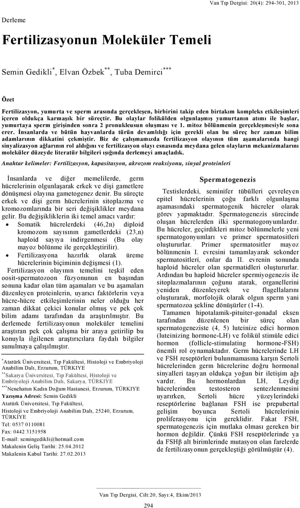 Bu olaylar folikülden olgunlaşmış yumurtanın atımı ile başlar, yumurtaya sperm girişinden sonra 2 pronukleusun oluşması ve 1. mitoz bölünmenin gerçekleşmesiyle sona erer.