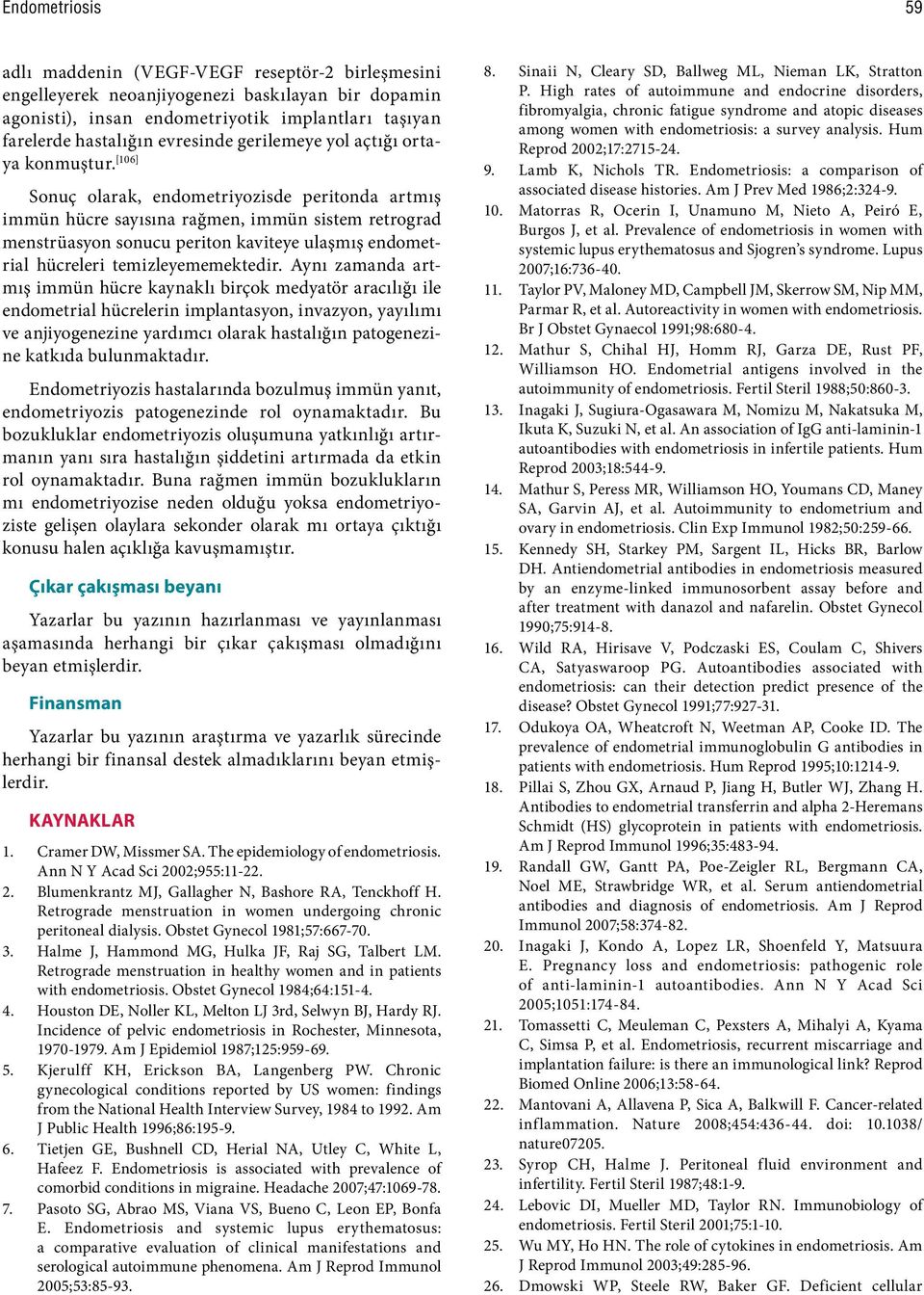 [106] Sonuç olarak, endometriyozisde peritonda artmış immün hücre sayısına rağmen, immün sistem retrograd menstrüasyon sonucu periton kaviteye ulaşmış endometrial hücreleri temizleyememektedir.