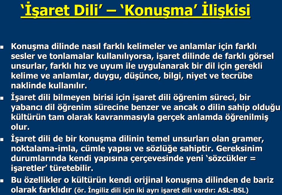 İşaret dili bilmeyen birisi için işaret dili öğrenim süreci, bir yabancı dil öğrenim sürecine benzer ve ancak o dilin sahip olduğu kültürün tam olarak kavranmasıyla gerçek anlamda öğrenilmiş olur.