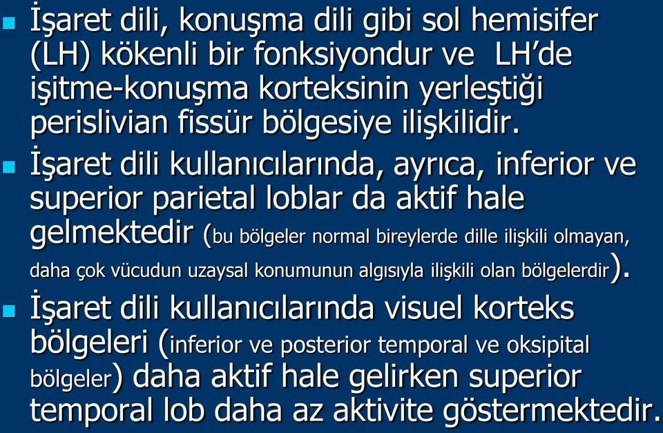 Ġşaret dili kullanıcılarında, ayrıca, inferior ve superior parietal loblar da aktif hale gelmektedir (bu bölgeler normal bireylerde dille