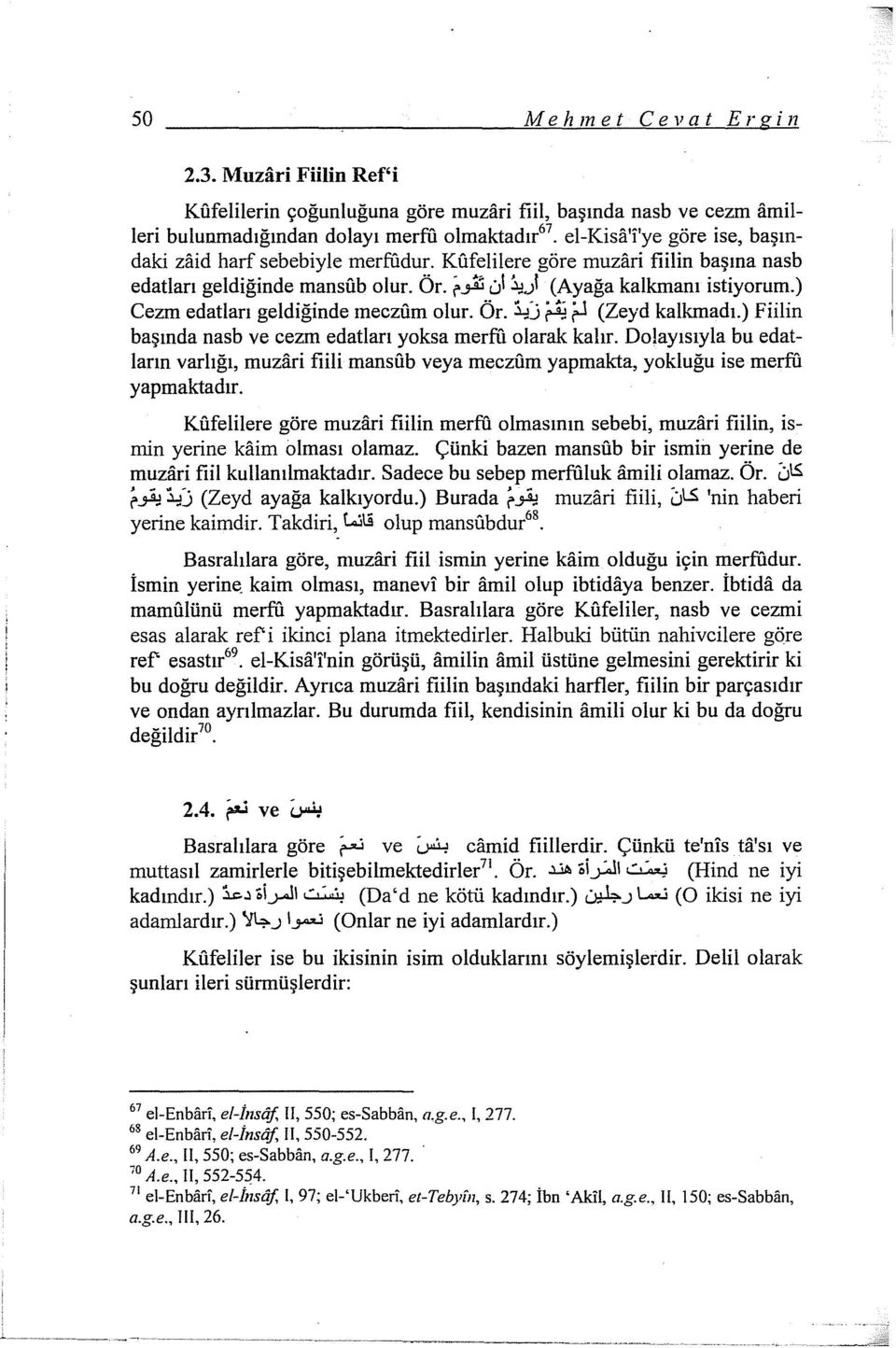 merfı1dur. Kfifelilere göre muzari fiilin başına nasb edatları geldiğinde mansfib olur. Ör. ~_,1iol j,ı) (Ayağa kalkınanı istiyorum.) Cezm edatları geldiğinde meczfim olur. Ör. l,ıj ij:!