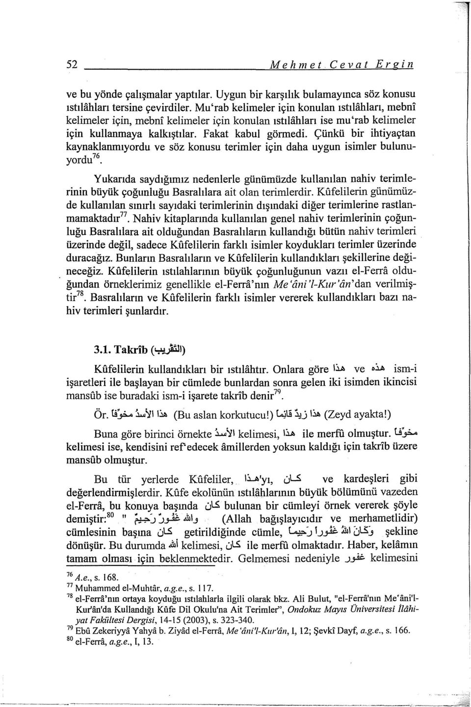 Çünkü bir ihtiyaçtan kaynaklanmıyordu ve söz konusu terimler için daha uygun isimler bulunuyordu76.