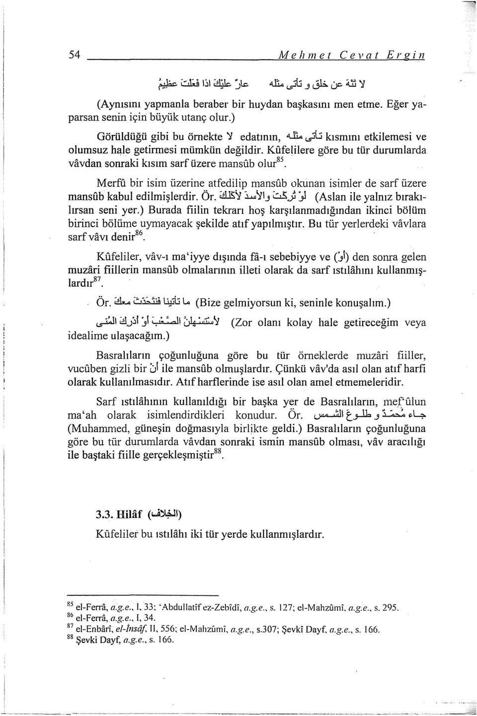 Merfü bir isim üzerine atfedilip mansüb okunan isimler de sarf üzere mansfib kabul edilmişlerdir. Ör. ZillS~ ~~1, i:::.ısj :.,ı (Aslan ile yalnız bırakılırsan seni yer.