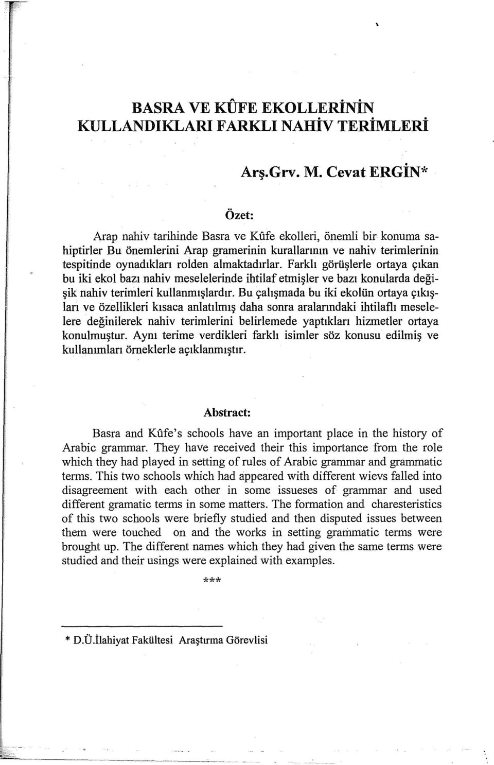 almaktadırlar. Farklı görüşlerle ortaya çıkan bu iki ekol bazı nahiv meselelerinde ihtilaf etmişler ve bazı konularda değişik nahiv terimleri kullanmışlardır.