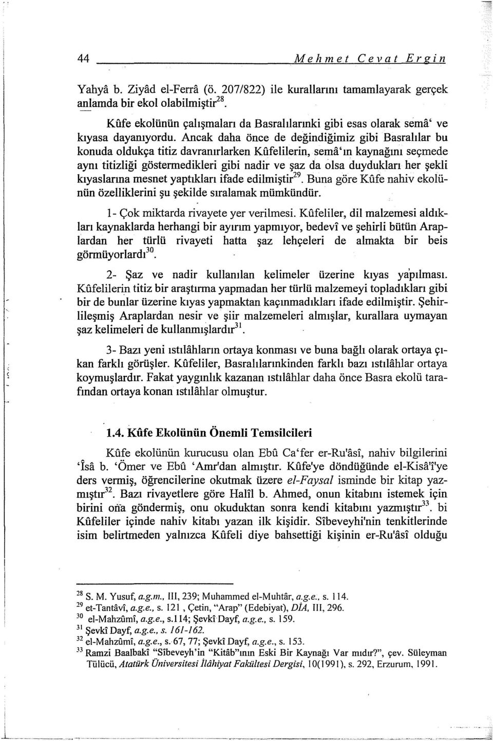 Ancak daha önce de değindiğimiz gibi Basralılar bu konuda oldukça titiz davranırlarken Kfifelilerin, sema'ın kaynağını seçmede aynı titizliği göstermedikleri gibi nadir ve şaz da olsa duydukları her