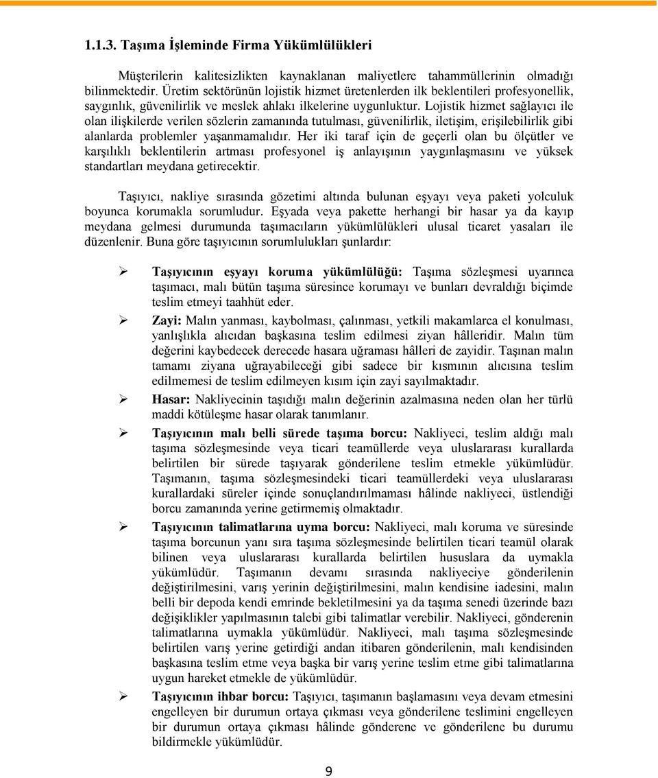 Lojistik hizmet sağlayıcı ile olan ilişkilerde verilen sözlerin zamanında tutulması, güvenilirlik, iletişim, erişilebilirlik gibi alanlarda problemler yaşanmamalıdır.