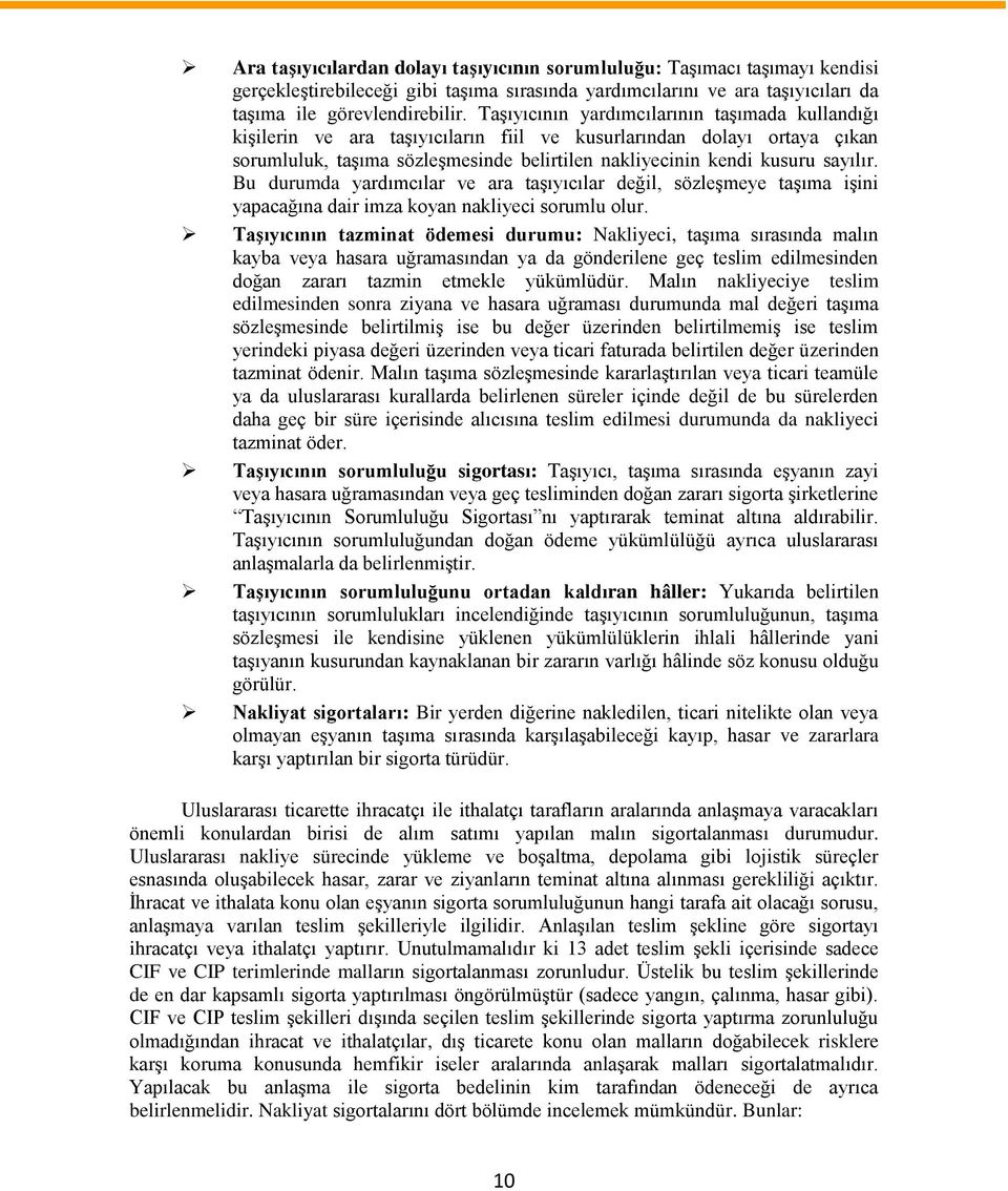 Bu durumda yardımcılar ve ara taşıyıcılar değil, sözleşmeye taşıma işini yapacağına dair imza koyan nakliyeci sorumlu olur.