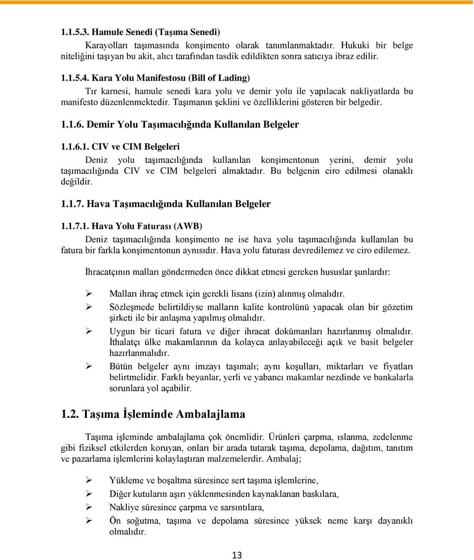 Kara Yolu Manifestosu (Bill of Lading) Tır karnesi, hamule senedi kara yolu ve demir yolu ile yapılacak nakliyatlarda bu manifesto düzenlenmektedir.