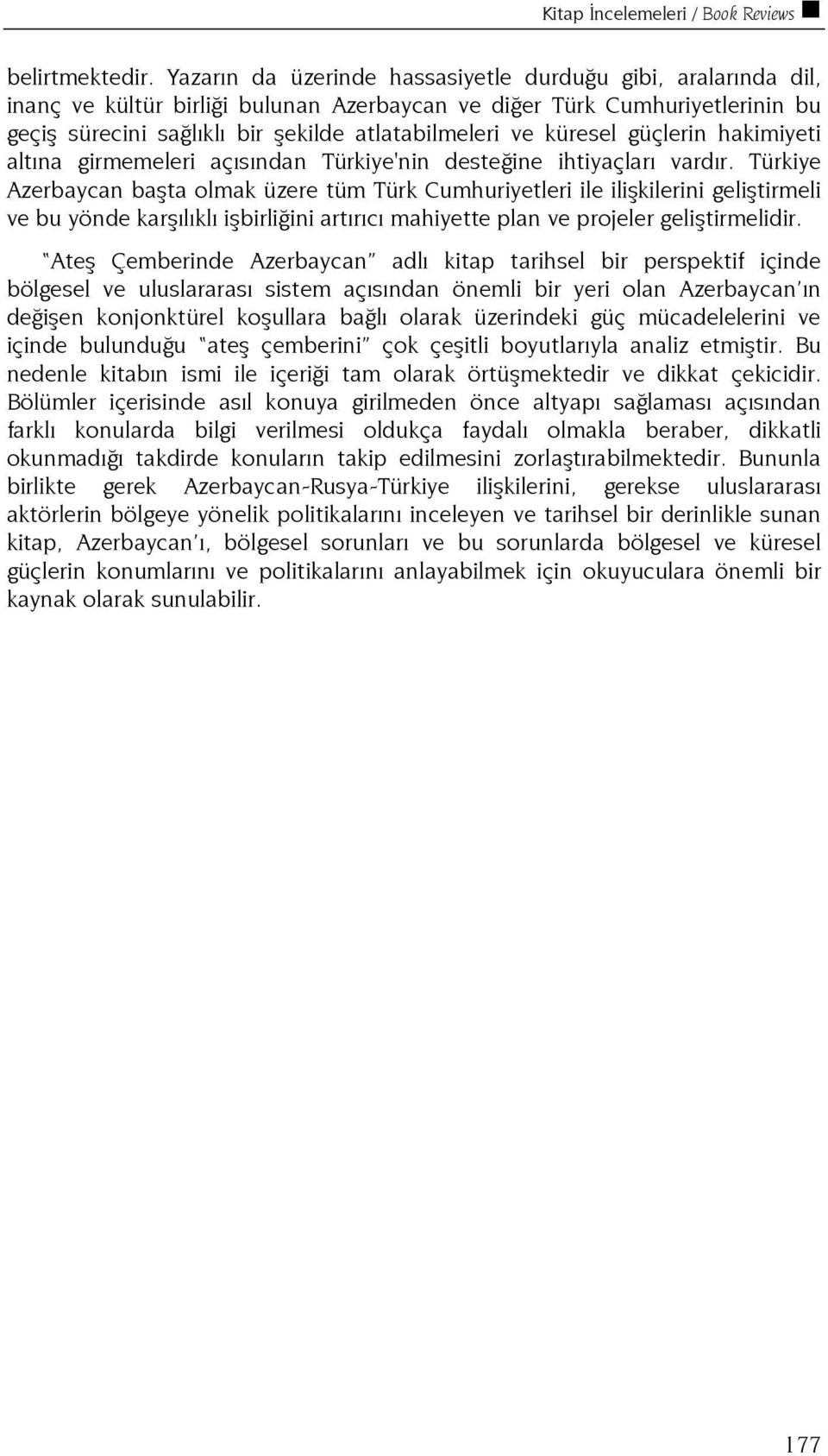 küresel güçlerin hakimiyeti altına girmemeleri açısından Türkiye'nin desteğine ihtiyaçları vardır.