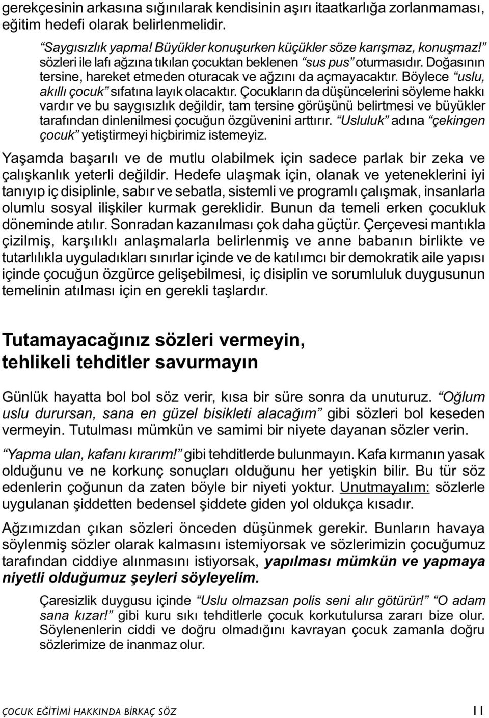 Çocuklarýn da düþüncelerini söyleme hakký vardýr ve bu saygýsýzlýk deðildir, tam tersine görüþünü belirtmesi ve büyükler tarafýndan dinlenilmesi çocuðun özgüvenini arttýrýr.