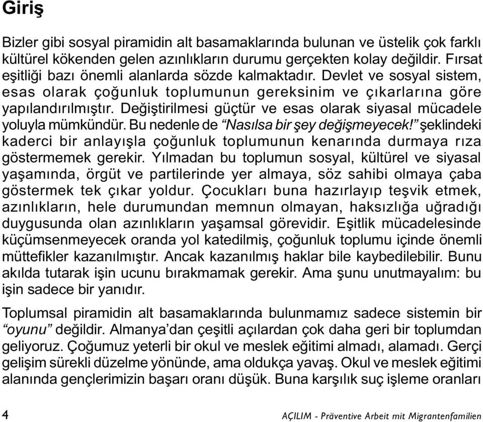 Deðiþtirilmesi güçtür ve esas olarak siyasal mücadele yoluyla mümkündür. Bu nedenle de Nasýlsa bir þey deðiþmeyecek!