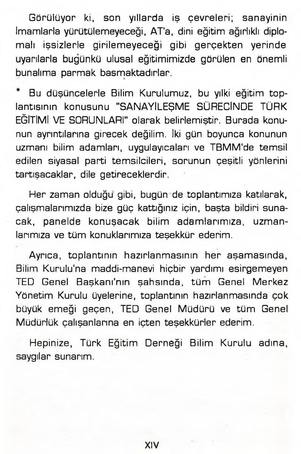 Bu düşüncelerle Bilim Kurulumuz, bu yılki eğitim toplantısının konusunu "SANAYİLEŞME SÜRECİNDE TÜRK EĞİTİMİ VE SORUNLARI" olarak belirlemiştir. Burada konunun ayrıntılarına girecek değilim.