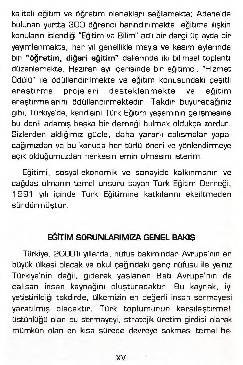 eğitim konusundaki çeşitli araştırm a projeleri desteklenm ekte ve eğitim araştırmalarını ödüllendirmektedir.