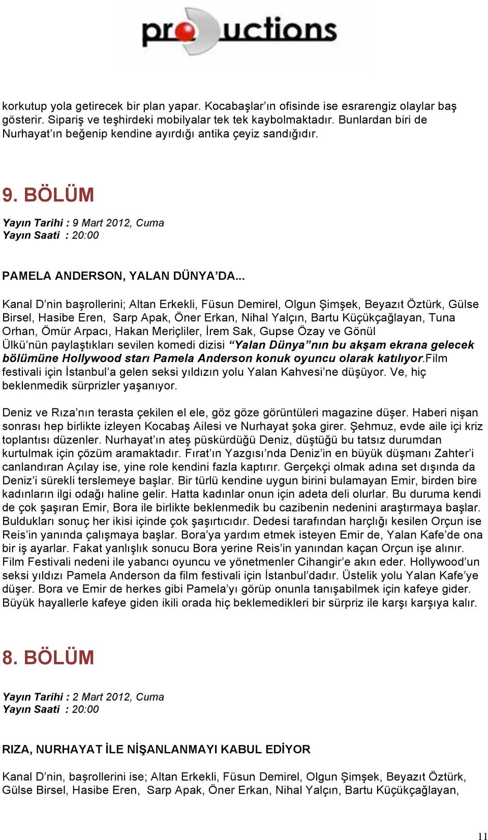 .. Kanal D nin başrollerini; Altan Erkekli, Füsun Demirel, Olgun Şimşek, Beyazıt Öztürk, Gülse Birsel, Hasibe Eren, Sarp Apak, Öner Erkan, Nihal Yalçın, Bartu Küçükçağlayan, Tuna Orhan, Ömür Arpacı,