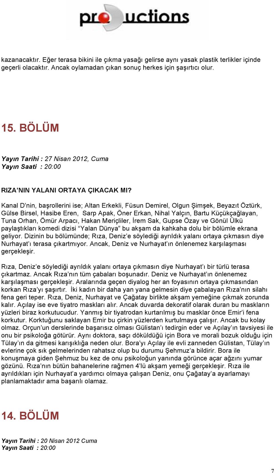 Kanal D nin, başrollerini ise; Altan Erkekli, Füsun Demirel, Olgun Şimşek, Beyazıt Öztürk, Tuna Orhan, Ömür Arpacı, Hakan Meriçliler, İrem Sak, Gupse Özay ve Gönül Ülkü geliyor.