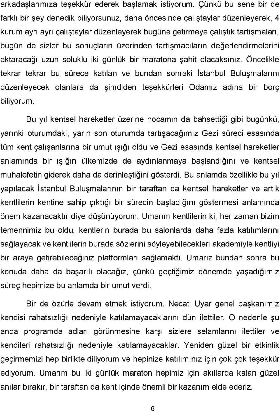 bu sonuçların üzerinden tartışmacıların değerlendirmelerini aktaracağı uzun soluklu iki günlük bir maratona şahit olacaksınız.